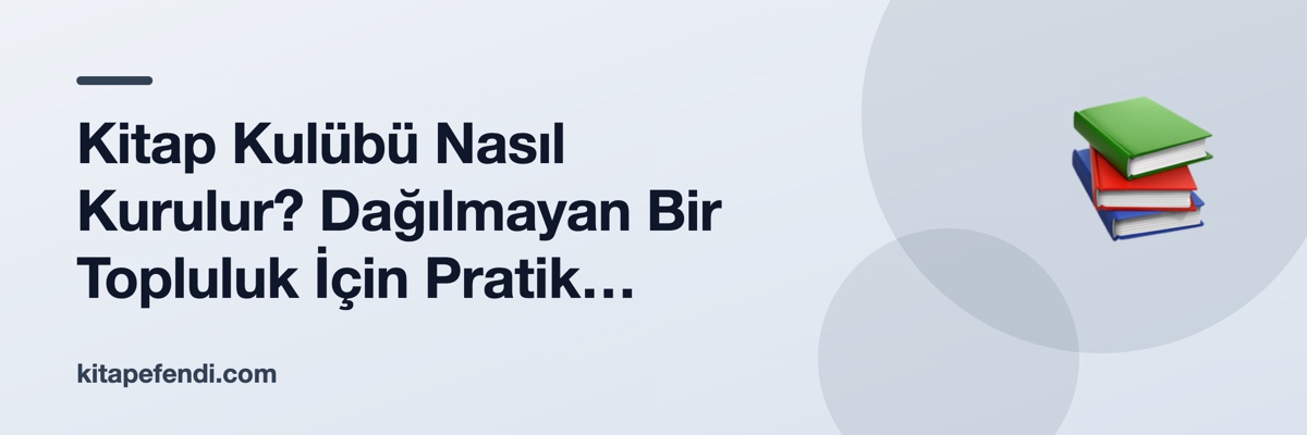 Kitap Kulübü Nasıl Kurulur? Dağılmayan Bir Topluluk İçin Pratik Rehber